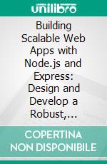 Building Scalable Web Apps with Node.js and Express: Design and Develop a Robust, Scalable, High-Performance Web Application Using Node.js, Express.js, TypeScript, and Redis. E-book. Formato EPUB ebook