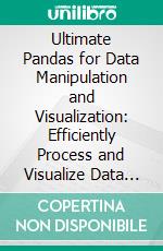 Ultimate Pandas for Data Manipulation and Visualization: Efficiently Process and Visualize Data with Python’s Most Popular Data Manipulation Library. E-book. Formato EPUB