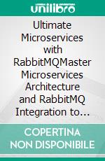 Ultimate Microservices with RabbitMQMaster Microservices Architecture and RabbitMQ Integration to Build Scalable, Resilient Systems, and to Drive Innovation in Software Development (English Edition). E-book. Formato EPUB ebook