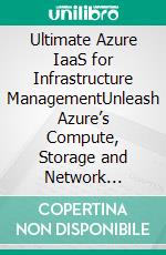 Ultimate Azure IaaS for Infrastructure ManagementUnleash Azure’s Compute, Storage and Network Components to Architect and Secure Your Cloud Infrastructure (English Edition). E-book. Formato EPUB ebook