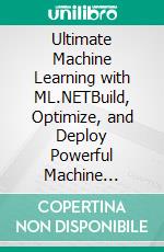 Ultimate Machine Learning with ML.NETBuild, Optimize, and Deploy Powerful Machine Learning Models for Data-Driven Insights with ML.NET, Azure Functions, and Web API (English Edition). E-book. Formato EPUB ebook