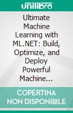 Ultimate Machine Learning with ML.NET: Build, Optimize, and Deploy Powerful Machine Learning Models for Data-Driven Insights with ML.NET, Azure Functions, and Web API. E-book. Formato EPUB ebook