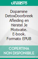 Dopamine DetoxDoorbreek Afleiding en Herstel Je Motivatie. E-book. Formato EPUB ebook