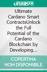 Ultimate Cardano Smart ContractsUnlock the Full Potential of the Cardano Blockchain by Developing Real-World Web 3.0 Projects Using Plutus Smart Contracts, and App Development (English Edition). E-book. Formato EPUB ebook