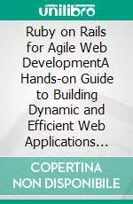 Ruby on Rails for Agile Web DevelopmentA Hands-on Guide to Building Dynamic and Efficient Web Applications (English Edition). E-book. Formato EPUB ebook