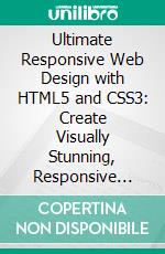 Ultimate Responsive Web Design with HTML5 and CSS3: Create Visually Stunning, Responsive Websites Effortlessly with HTML5 and CSS3. E-book. Formato EPUB ebook