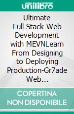Ultimate Full-Stack Web Development with MEVNLearn From Designing to Deploying Production-Gr7ade Web Applications with MongoDB, Express, Vue, and Node.js on AWS, Azure, and GCP (English Edition). E-book. Formato EPUB ebook