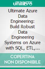 Ultimate Azure Data Engineering: Build Robust Data Engineering Systems on Azure with SQL, ETL, Data Modeling, and Power BI for Business Insights and Crack Azure Certifications. E-book. Formato EPUB ebook