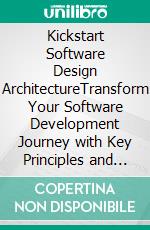 Kickstart Software Design ArchitectureTransform Your Software Development Journey with Key Principles and Advanced Practices in Architecture, Microservices, and Cloud Computing (English Edition). E-book. Formato EPUB ebook