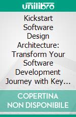 Kickstart Software Design Architecture: Transform Your Software Development Journey with Key Principles and Advanced Practices in Architecture, Microservices, and Cloud Computing. E-book. Formato EPUB ebook