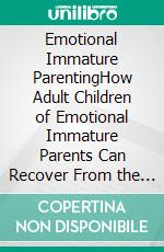 Emotional Immature ParentingHow Adult Children of Emotional Immature Parents Can Recover From the Damages of Toxic Parenting. E-book. Formato EPUB ebook di Phoebe Belinda Reynolds