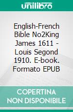 English-French Bible No2King James 1611 - Louis Segond 1910. E-book. Formato EPUB ebook