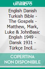 English Danish Turkish Bible - The Gospels - Matthew, Mark, Luke & JohnBasic English 1949 - Dansk 1931 - Türkçe Incil 2001. E-book. Formato EPUB ebook