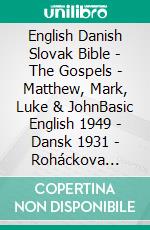 English Danish Slovak Bible - The Gospels - Matthew, Mark, Luke & JohnBasic English 1949 - Dansk 1931 - Roháckova Biblia 1936. E-book. Formato EPUB ebook di Truthbetold Ministry