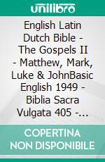 English Latin Dutch Bible - The Gospels II - Matthew, Mark, Luke & JohnBasic English 1949 - Biblia Sacra Vulgata 405 - Lutherse Vertaling 1648. E-book. Formato EPUB ebook di Truthbetold Ministry