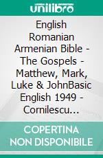 English Romanian Armenian Bible - The Gospels - Matthew, Mark, Luke & JohnBasic English 1949 - Cornilescu 1921 - ???????????? 1910. E-book. Formato EPUB ebook di Truthbetold Ministry