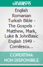 English Romanian Turkish Bible - The Gospels - Matthew, Mark, Luke & JohnBasic English 1949 - Cornilescu 1921 - Türkçe Incil 2001. E-book. Formato EPUB ebook di Truthbetold Ministry