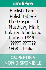 English Tamil Polish Bible - The Gospels II - Matthew, Mark, Luke & JohnBasic English 1949 - ????? ?????? 1868 - Biblia Jakuba Wujka 1599. E-book. Formato EPUB ebook di Truthbetold Ministry