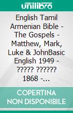 English Tamil Armenian Bible - The Gospels - Matthew, Mark, Luke & JohnBasic English 1949 - ????? ?????? 1868 - ???????????? 1910. E-book. Formato EPUB ebook