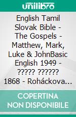 English Tamil Slovak Bible - The Gospels - Matthew, Mark, Luke & JohnBasic English 1949 - ????? ?????? 1868 - Roháckova Biblia 1936. E-book. Formato EPUB ebook