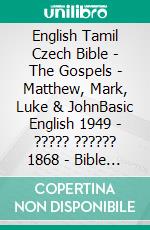 English Tamil Czech Bible - The Gospels - Matthew, Mark, Luke & JohnBasic English 1949 - ????? ?????? 1868 - Bible Kralická 1613. E-book. Formato EPUB ebook di Truthbetold Ministry