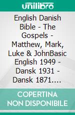 English Danish Bible - The Gospels - Matthew, Mark, Luke & JohnBasic English 1949 - Dansk 1931 - Dansk 1871. E-book. Formato EPUB ebook di Truthbetold Ministry