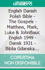 English Danish Polish Bible - The Gospels - Matthew, Mark, Luke & JohnBasic English 1949 - Dansk 1931 - Biblia Gdanska 1881. E-book. Formato EPUB ebook di Truthbetold Ministry