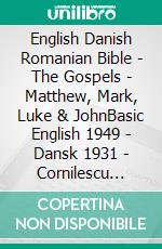 English Danish Romanian Bible - The Gospels - Matthew, Mark, Luke & JohnBasic English 1949 - Dansk 1931 - Cornilescu 1921. E-book. Formato EPUB ebook di Truthbetold Ministry