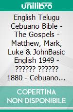 English Telugu Cebuano Bible - The Gospels - Matthew, Mark, Luke & JohnBasic English 1949 - ?????? ?????? 1880 - Cebuano Ang Biblia, Bugna Version 1917. E-book. Formato EPUB ebook di Truthbetold Ministry