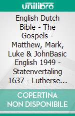 English Dutch Bible - The Gospels - Matthew, Mark, Luke & JohnBasic English 1949 - Statenvertaling 1637 - Lutherse Vertaling 1648. E-book. Formato EPUB ebook di Truthbetold Ministry