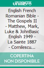 English French Romanian Bible - The Gospels II - Matthew, Mark, Luke & JohnBasic English 1949 - La Sainte 1887 - Cornilescu 1921. E-book. Formato EPUB ebook di Truthbetold Ministry