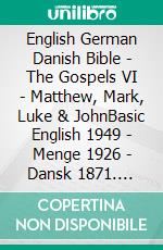 English German Danish Bible - The Gospels VI - Matthew, Mark, Luke & JohnBasic English 1949 - Menge 1926 - Dansk 1871. E-book. Formato EPUB ebook di Truthbetold Ministry