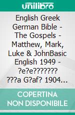 English Greek German Bible - The Gospels - Matthew, Mark, Luke & JohnBasic English 1949 - ?e?e??????? ???a G?af? 1904 - Menge 1926. E-book. Formato EPUB ebook di Truthbetold Ministry