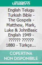 English Telugu Turkish Bible - The Gospels - Matthew, Mark, Luke & JohnBasic English 1949 - ?????? ?????? 1880 - Türkçe Incil 2001. E-book. Formato EPUB ebook di Truthbetold Ministry