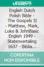 English Dutch Polish Bible - The Gospels II - Matthew, Mark, Luke & JohnBasic English 1949 - Statenvertaling 1637 - Biblia Jakuba Wujka 1599. E-book. Formato EPUB ebook