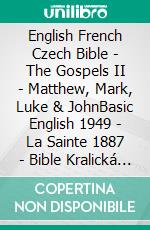 English French Czech Bible - The Gospels II - Matthew, Mark, Luke & JohnBasic English 1949 - La Sainte 1887 - Bible Kralická 1613. E-book. Formato EPUB ebook di Truthbetold Ministry