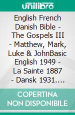 English French Danish Bible - The Gospels III - Matthew, Mark, Luke & JohnBasic English 1949 - La Sainte 1887 - Dansk 1931. E-book. Formato EPUB ebook