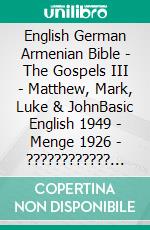 English German Armenian Bible - The Gospels III - Matthew, Mark, Luke & JohnBasic English 1949 - Menge 1926 - ???????????? 1910. E-book. Formato EPUB ebook