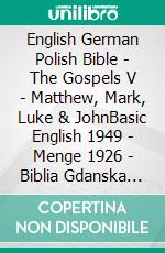 English German Polish Bible - The Gospels V - Matthew, Mark, Luke & JohnBasic English 1949 - Menge 1926 - Biblia Gdanska 1881. E-book. Formato EPUB ebook di Truthbetold Ministry