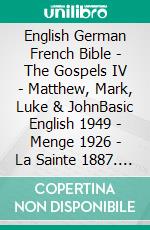 English German French Bible - The Gospels IV - Matthew, Mark, Luke & JohnBasic English 1949 - Menge 1926 - La Sainte 1887. E-book. Formato EPUB ebook di Truthbetold Ministry