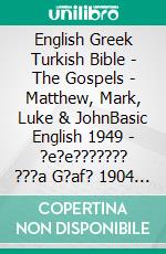 English Greek Turkish Bible - The Gospels - Matthew, Mark, Luke & JohnBasic English 1949 - ?e?e??????? ???a G?af? 1904 - Türkçe Incil 2001. E-book. Formato EPUB ebook