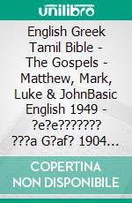 English Greek Tamil Bible - The Gospels - Matthew, Mark, Luke & JohnBasic English 1949 - ?e?e??????? ???a G?af? 1904 - ????? ?????? 1868. E-book. Formato EPUB ebook