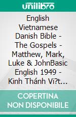 English Vietnamese Danish Bible - The Gospels - Matthew, Mark, Luke & JohnBasic English 1949 - Kinh Thánh Vi?t Nam 1934 - Dansk 1931. E-book. Formato EPUB ebook di Truthbetold Ministry