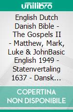 English Dutch Danish Bible - The Gospels II - Matthew, Mark, Luke & JohnBasic English 1949 - Statenvertaling 1637 - Dansk 1871. E-book. Formato EPUB ebook