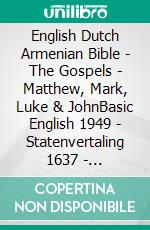 English Dutch Armenian Bible - The Gospels - Matthew, Mark, Luke & JohnBasic English 1949 - Statenvertaling 1637 - ???????????? 1910. E-book. Formato EPUB ebook di Truthbetold Ministry