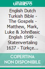 English Dutch Turkish Bible - The Gospels - Matthew, Mark, Luke & JohnBasic English 1949 - Statenvertaling 1637 - Türkçe Incil 2001. E-book. Formato EPUB ebook di Truthbetold Ministry