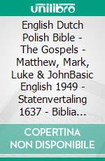 English Dutch Polish Bible - The Gospels - Matthew, Mark, Luke & JohnBasic English 1949 - Statenvertaling 1637 - Biblia Gdanska 1881. E-book. Formato EPUB ebook di Truthbetold Ministry