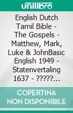 English Dutch Tamil Bible - The Gospels - Matthew, Mark, Luke & JohnBasic English 1949 - Statenvertaling 1637 - ????? ?????? 1868. E-book. Formato EPUB ebook