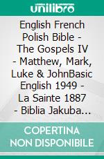 English French Polish Bible - The Gospels IV - Matthew, Mark, Luke & JohnBasic English 1949 - La Sainte 1887 - Biblia Jakuba Wujka 1599. E-book. Formato EPUB ebook di Truthbetold Ministry