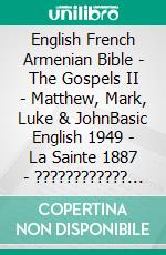 English French Armenian Bible - The Gospels II - Matthew, Mark, Luke & JohnBasic English 1949 - La Sainte 1887 - ???????????? 1910. E-book. Formato EPUB ebook